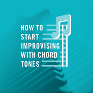 How To Start Improvising With Chord Tones