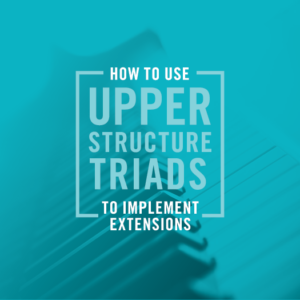 How To Use Upper Structure Triads To Add Extensions