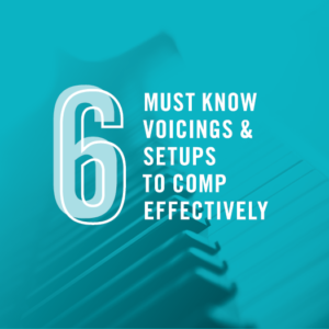 6 Must Know Voicings and Setups To Comp Effectively